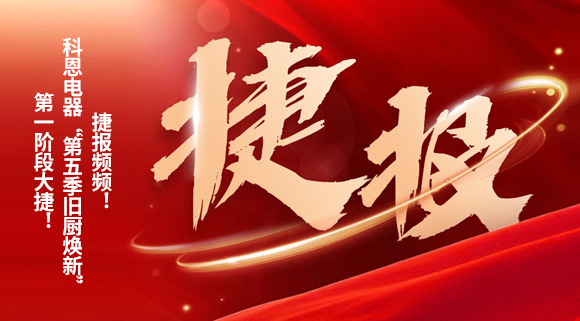 捷報(bào)頻頻！科恩電器“第五季舊廚煥新”第一階段大捷！